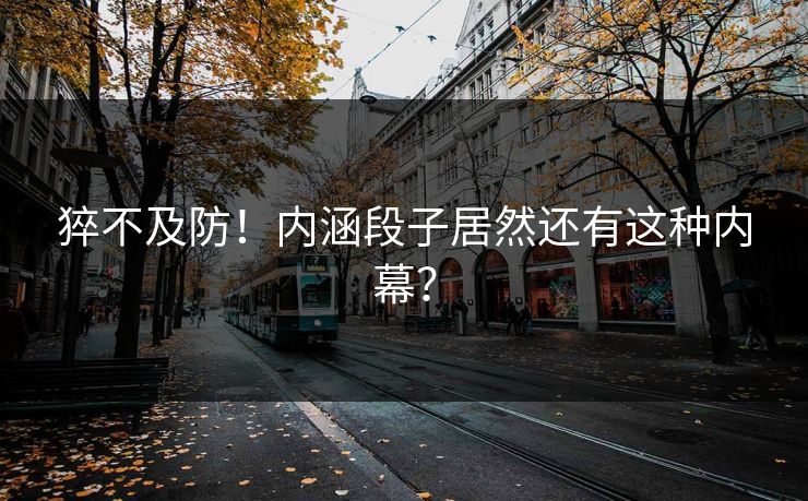 猝不及防！内涵段子居然还有这种内幕？
