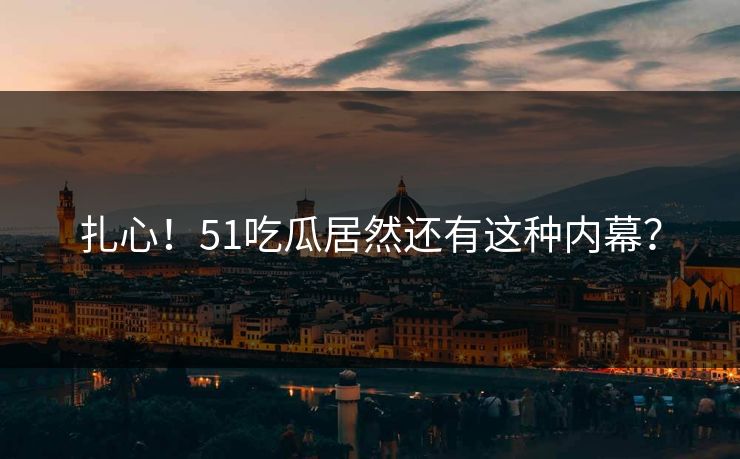 扎心！51吃瓜居然还有这种内幕？
