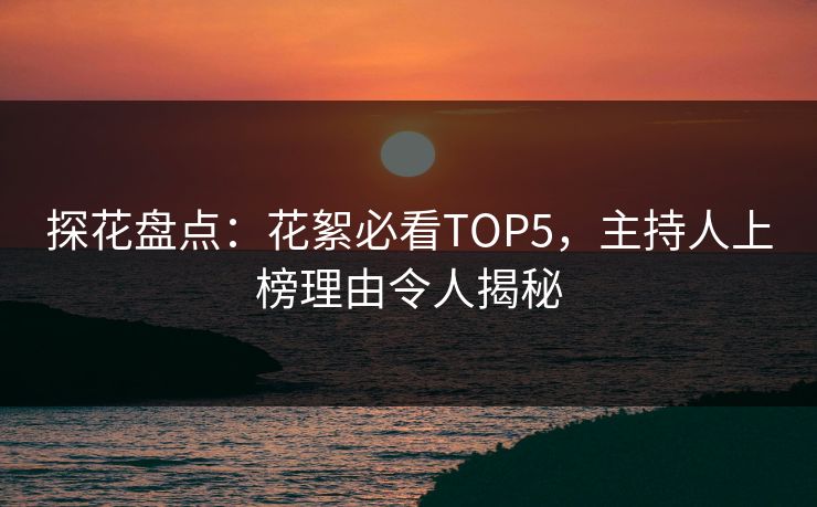 探花盘点：花絮必看TOP5，主持人上榜理由令人揭秘