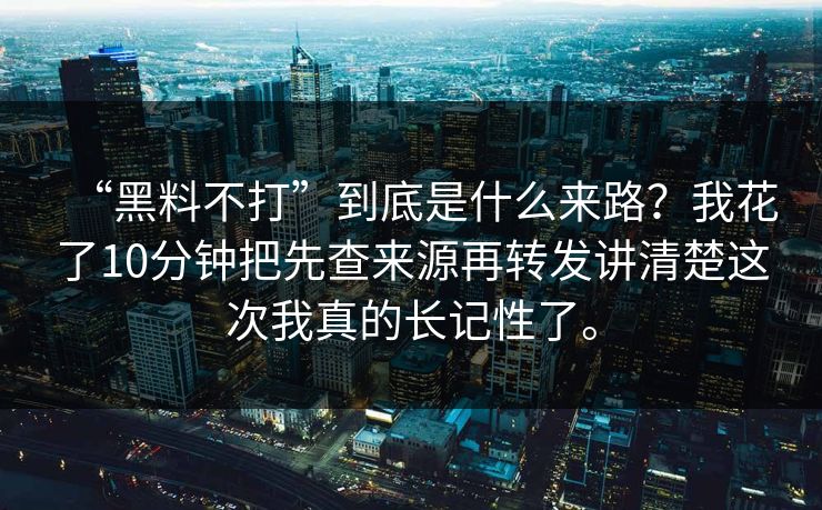 “黑料不打”到底是什么来路？我花了10分钟把先查来源再转发讲清楚这次我真的长记性了。